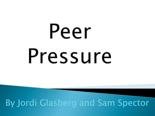 Peer Pressure By Jordi Glasberg and Sam Spector 