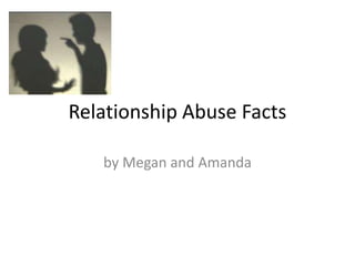 Relationship Abuse Facts by Megan and Amanda 