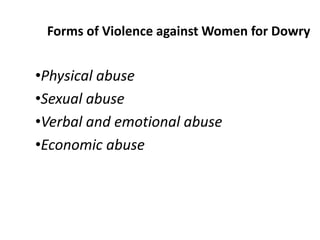 Forms of Violence against Women for Dowry
•Physical abuse
•Sexual abuse
•Verbal and emotional abuse
•Economic abuse
 