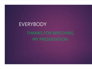 EVERYBODY
THANKS FOR WATCHING
MY PRESENTATION
 