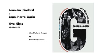 Jean-Luc Godard
+
Jean-Pierre Gorin
Five Films
1968-1971
Visual Cultural Analysis
By
Samantha Bodamer
 