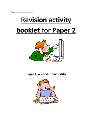 Name ………………………………………
Revision activity
booklet for Paper 2
Topic 6 – Social Inequality
 