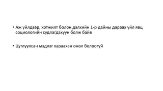 • Аж үйлдвэр, хотжилт болон дэлхийн 1-р дайны дараах үйл явц
социологийн судлагдахуун болж байв
• Цуглуулсан мэдлэг хараахан онол болоогүй
 