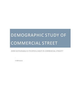 -
V SEM B.Arch
DEMOGRAPHIC STUDY OF
COMMERCIAL STREET
HOW SUSTAINABLE ISTO OPEN ASHOP IN COMMERCIAL STREET?
 