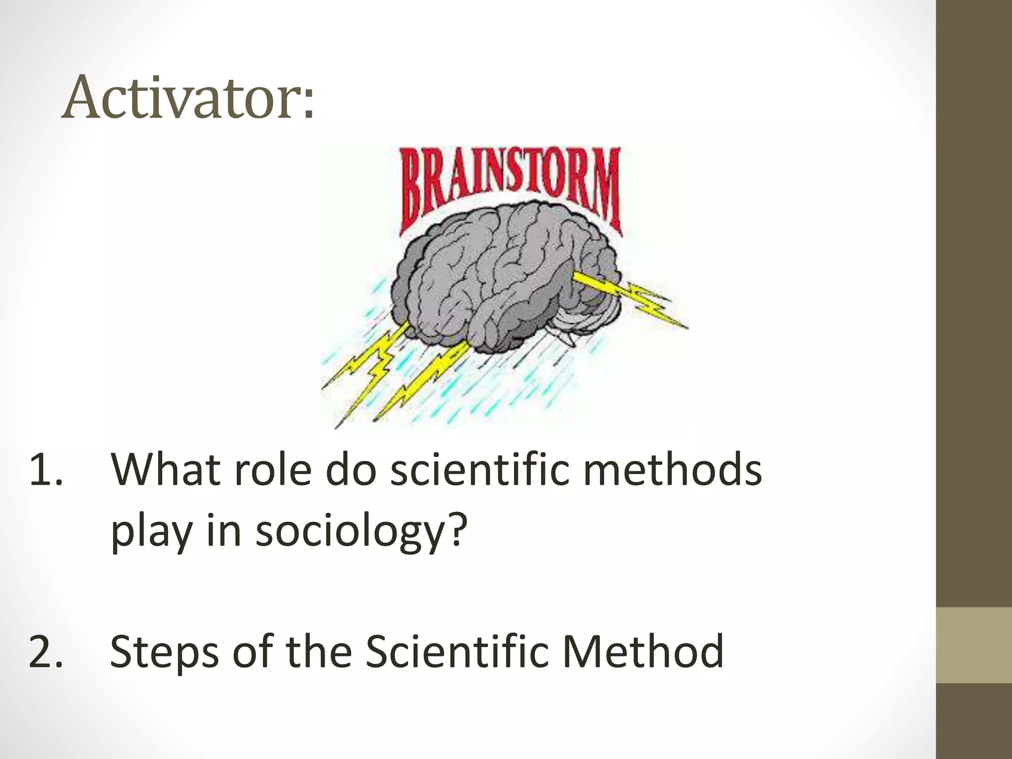Activator:

1. What role do scientific methods
play in sociology?
2. Steps of the Scientific Method

 