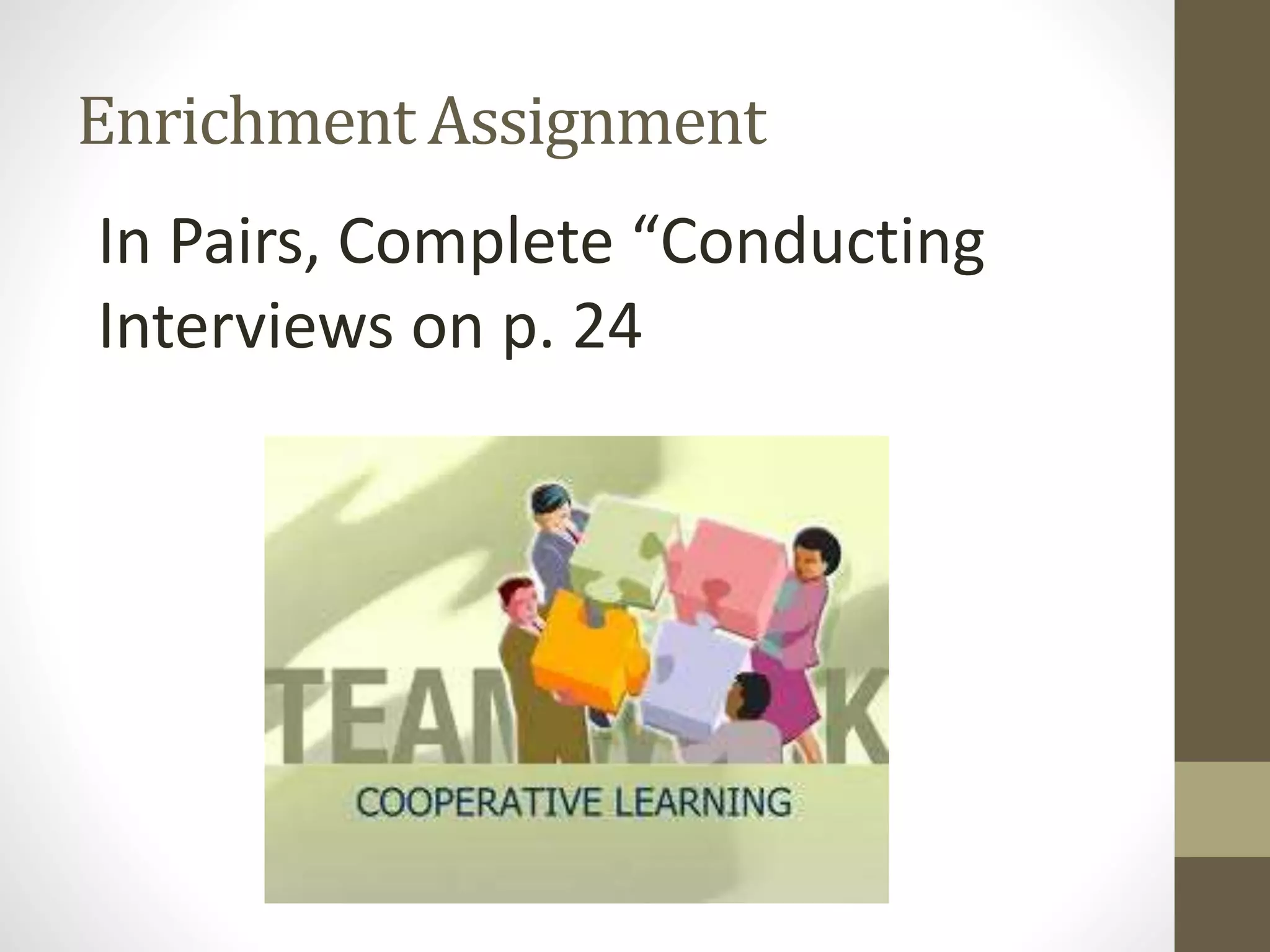 Enrichment Assignment

In Pairs, Complete “Conducting
Interviews on p. 24

 