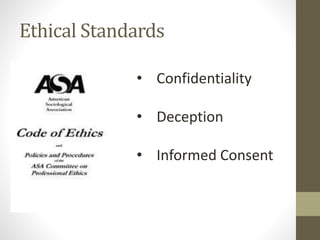 Ethical Standards
• Confidentiality

• Deception
• Informed Consent

 