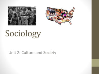 Sociology
Unit 2: Culture and Society
 
