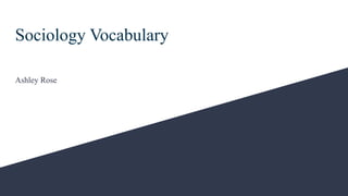 Sociology Vocabulary
Ashley Rose
 