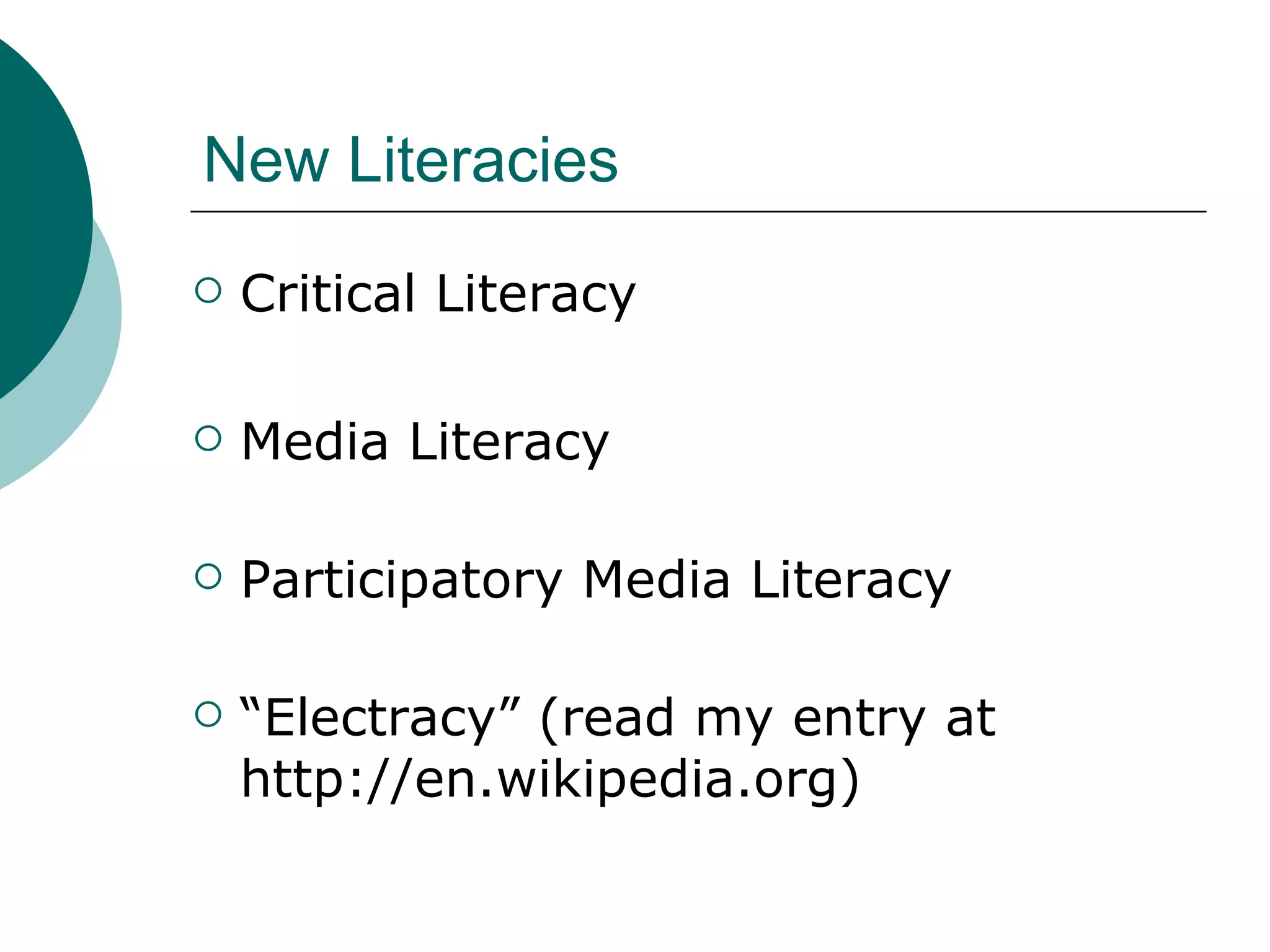 New Literacies Critical Literacy Media Literacy Participatory Media Literacy  “ Electracy” (read my entry at http://en.wikipedia.org) 