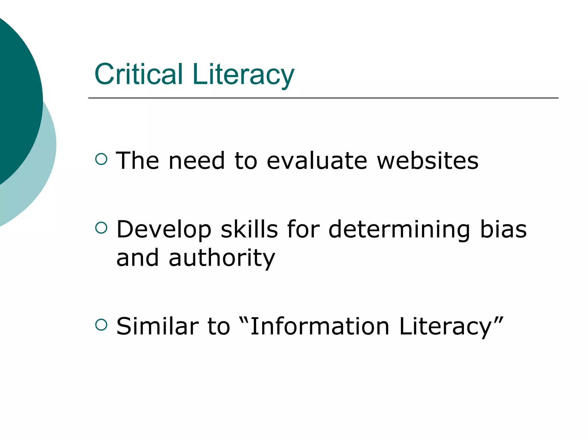 Critical Literacy The need to evaluate websites Develop skills for determining bias and authority Similar to “Information Literacy” 