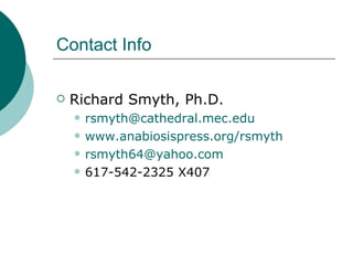 Contact Info Richard Smyth, Ph.D. [email_address] edu www.anabiosispress.org/rsmyth [email_address] 617-542-2325 X407 