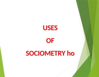 USES
OF
SOCIOMETRY ho
 