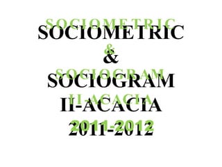 SOCIOMETRIC&SOCIOGRAMII-ACACIA2011-2012 