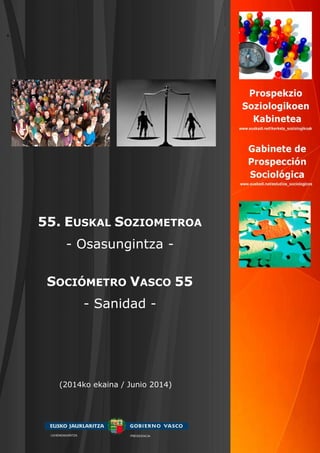 +
55. EUSKAL SOZIOMETROA
- Osasungintza -
SOCIÓMETRO VASCO 55
- Sanidad -
(2014ko ekaina / Junio 2014)
LEHENDAKARITZA PRESIDENCIA
 