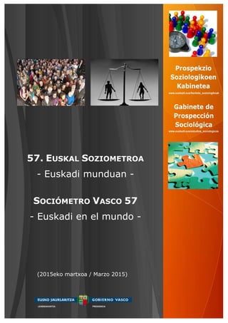 57. EUSKAL SOZIOMETROA
- Euskadi munduan -
SOCIÓMETRO VASCO 57
- Euskadi en el mundo -
(2015eko martxoa / Marzo 2015)
 
