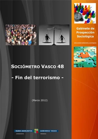 SOCIÓMETRO VASCO 48

- Fin del terrorismo -



                  (Marzo 2012)




 LEHENDAKARITZA         PRESIDENCIA
 