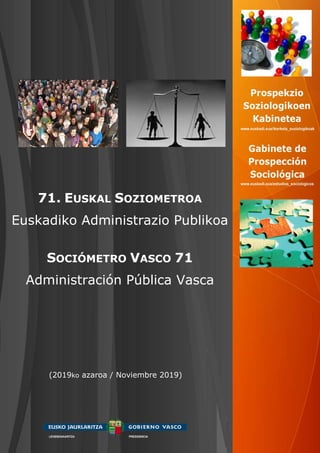 71. EUSKAL SOZIOMETROA
Euskadiko Administrazio Publikoa
SOCIÓMETRO VASCO 71
Administración Pública Vasca
(2019ko azaroa / Noviembre 2019)
 