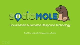 1
Social Media Automated Response Technology
Real-time automated engagement software
 