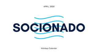 Holidays Calendar
APRIL, 2020
SOCIONADO
 