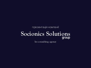 Socionics Solutions
презентація компанії
hr consulting agency
group
 