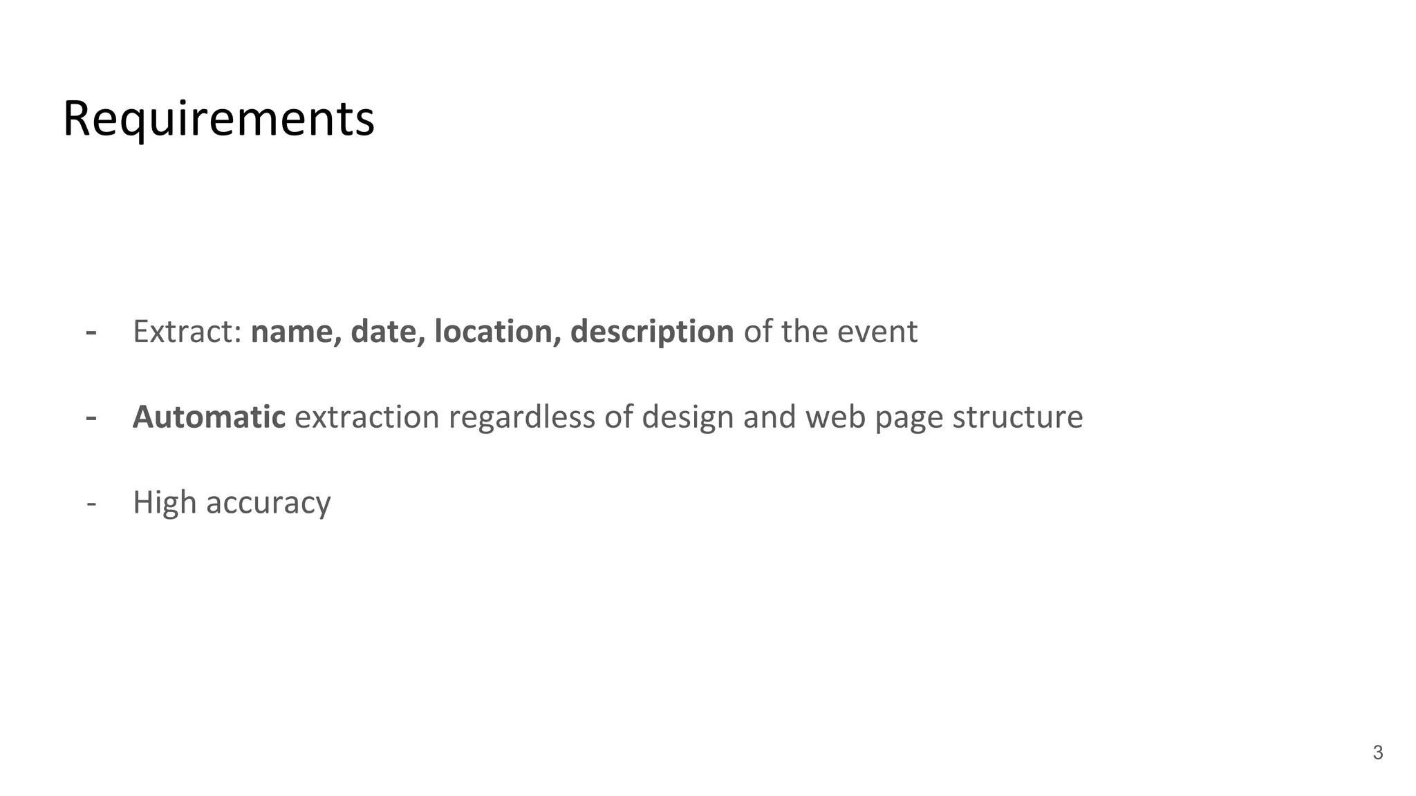 Requirements
- Extract: name, date, location, description of the event
- Automatic extraction regardless of design and web page structure
- High accuracy
3
 