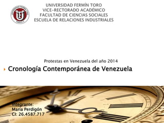  Cronología Contemporánea de Venezuela
Integrante:
María Perdigón
CI: 26.4587.717
Protestas en Venezuela del año 2014
 