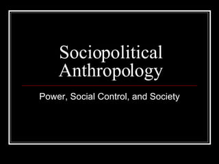 Sociopolitical Anthropology Power, Social Control, and Society 