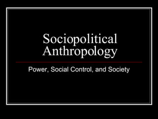 Sociopolitical Anthropology Power, Social Control, and Society 