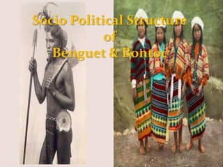 Socio Political Structure
of
Benguet & Bontoc
 