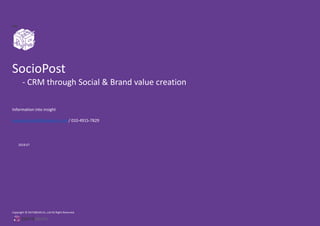 SocioPost
- CRM through Social & Brand value creation
2018.07
Information into insight
sooyong.kim@databean.co.kr / 010-4915-7829
Copyright © DATABEAN Co.,Ltd All Right Reserved.
 