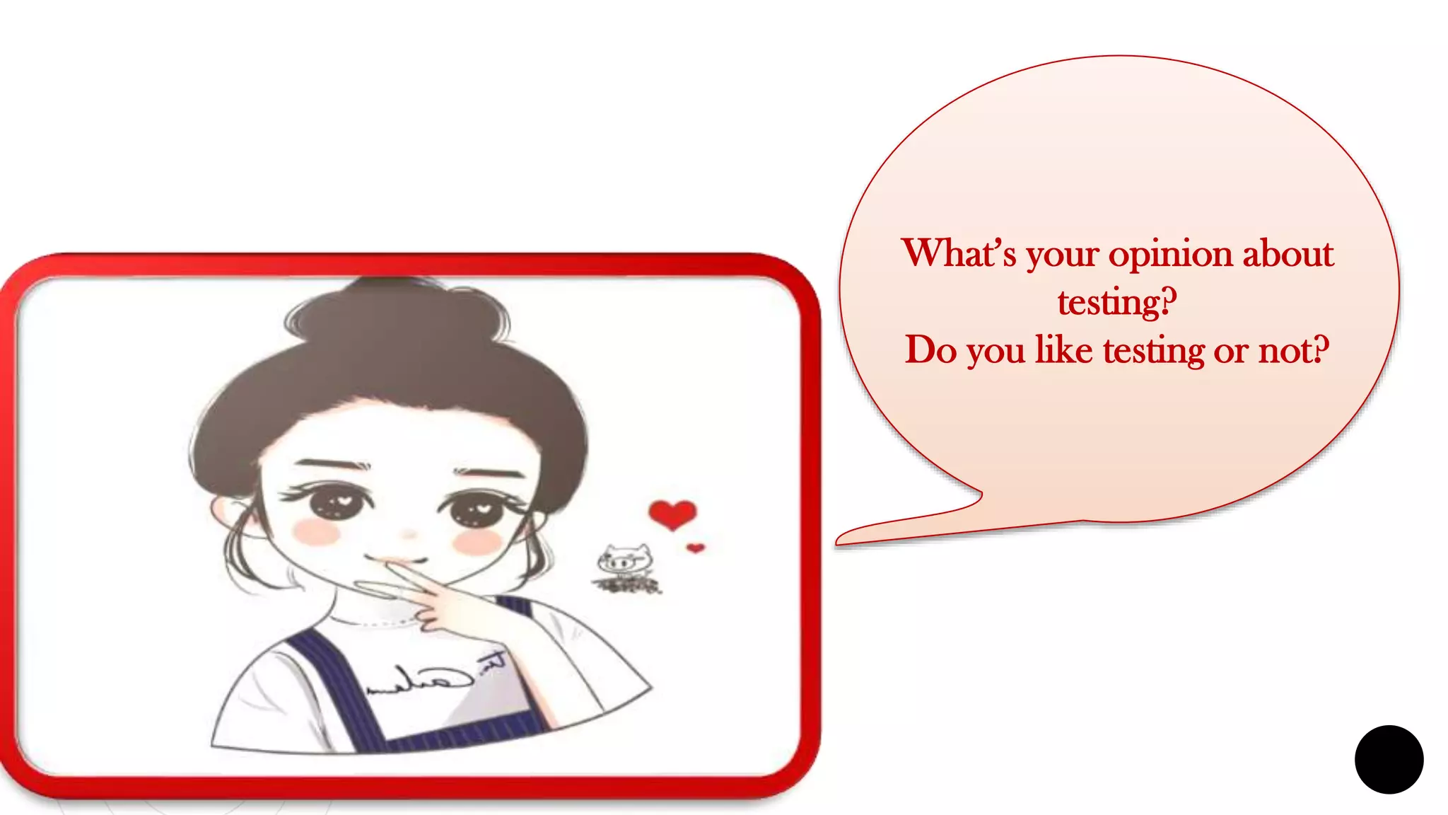 What’s your opinion about
testing?
Do you like testing or not?
 