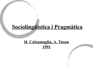 Sociolingüística i Pragmàtica H. Calsamuglia, A. Tuson 1991 