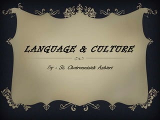LANGUAGE & CULTURE
By : St. Choironnisak Ashari
 