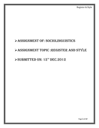 Register & Style




Assignment of: sociolinguistics

Assignment topic :register and style

Submitted on: 12th dec.2012




                                    Page 1 of 17
 
