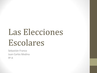 Las Elecciones
Escolares
Sebastián Franco
Juan Carlos Medina
9º A
 