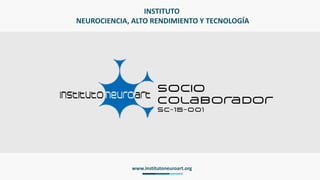 INSTITUTO
NEUROCIENCIA, ALTO RENDIMIENTO Y TECNOLOGÍA
www.institutoneuroart.org
 