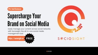 Supercharge Your
Brand on Social Media
Easily manage your content across social networks
with Sociosight, the all-in-one social media
management tool.
#For Small Businesses
https://sociosight.co
 