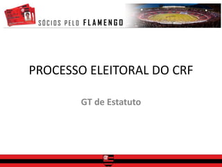 PROCESSO ELEITORAL DO CRF

       GT de Estatuto
 