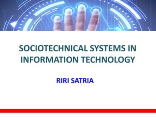 SOCIOTECHNICAL SYSTEMS IN
INFORMATION TECHNOLOGY
RIRI SATRIA
 