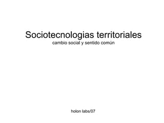 Sociotecnologias territoriales cambio social y sentido común holon labs/07 