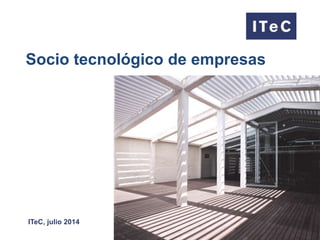 Socio tecnológico de empresas
ITeC, julio 2014
 