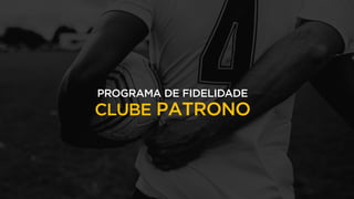 PROGRAMA DE FIDELIDADE
CLUBE PATRONO
 
