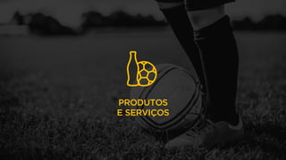 PRODUTOS
E SERVIÇOS
 