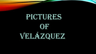 PICTURES
OF
VELÁZQUEZ
 