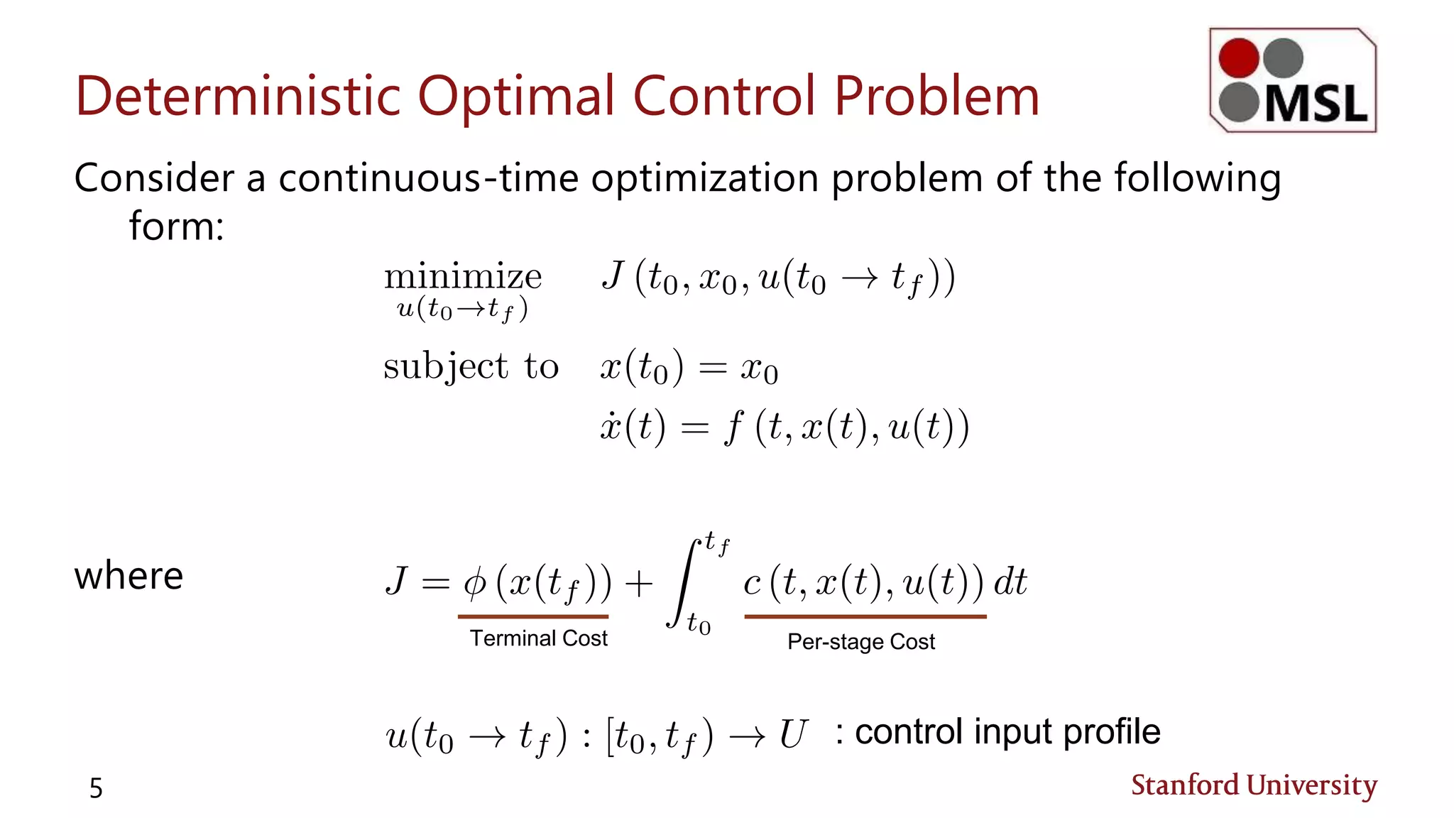 Deterministic Optimal Control Problem
Consider a continuous-time optimization problem of the following
form:
where
5
Terminal Cost Per-stage Cost
: control input profile
 