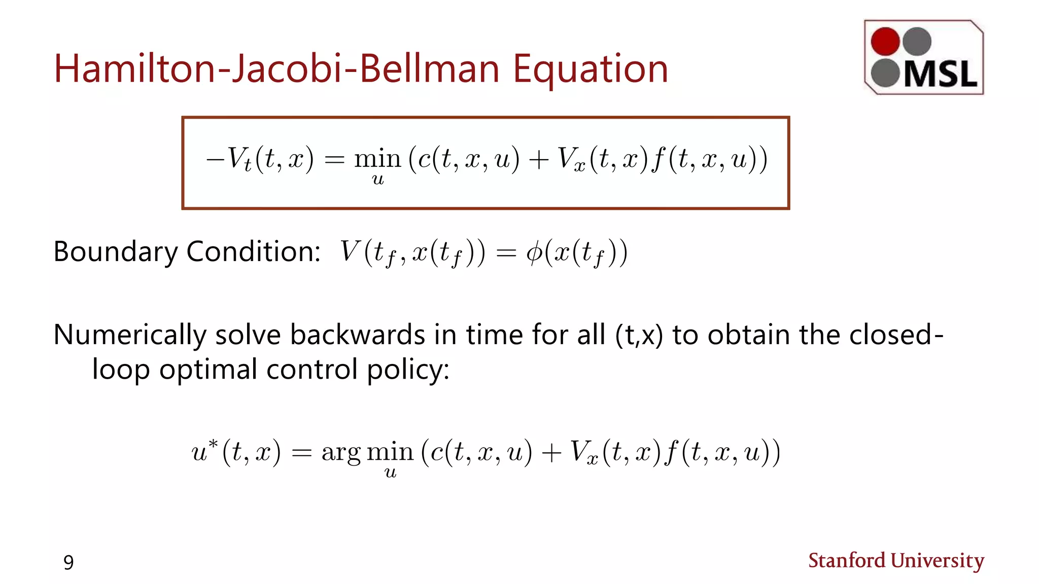 Hamilton-Jacobi-Bellman Equation
Boundary Condition:
Numerically solve backwards in time for all (t,x) to obtain the closed-
loop optimal control policy:
9
 