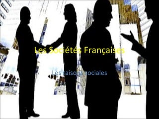Les Sociétés Françaises Les raisons sociales 