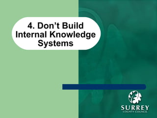 4. Don’t Build Internal Knowledge Systems 