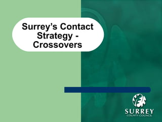 Surrey’s Contact Strategy - Crossovers 
